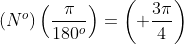 (N^o)\left(\frac{\pi}{180^o}\right)=\left( \frac{3\pi}{4}\right)