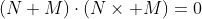 (N+M)\cdot(N\times M)=0