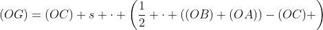 (OG)=(OC)+s \cdot \left(\frac{1}{2} \cdot ((OB)+(OA))-(OC) \right)