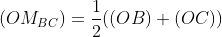 (OM_{BC})=\frac{1}{2}((OB)+(OC))