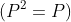 (P^{2}=P)