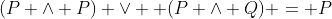 (P \wedge P) \lor  (P \wedge Q) = P
