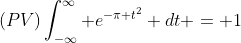 (PV)\int_{-\infty}^{\infty} e^{-\pi t^2} dt = 1