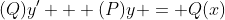 (Q)y' + (P)y = Q(x)