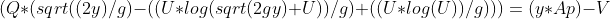 (Q*(sqrt((2y)/g)-((U*log(sqrt(2gy)+U))/g)+((U*log(U))/g)))=(y*Ap)-V