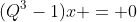 (Q^3-1)x = 0