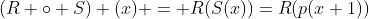 (R \circ S) (x) = R(S(x))=R(p(x+1))