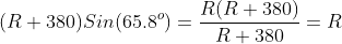 (R+380)Sin(65.8^o)=\frac{R(R+380)}{R+380}=R