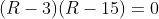 (R-3)(R-15)=0