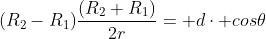 (R_2-R_1)\frac{(R_2+R_1)}{2r}= d\cdot cos\theta