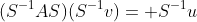 (S^{-1}AS)(S^{-1}v)= S^{-1}u