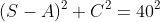 (S-A)^2+C^2=40^2