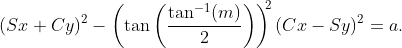 (Sx+Cy)^{2}-\left(\tan\left(\frac{\tan^{-1}(m)}{2}\right)\right)^{\!\!2}(Cx-Sy)^{2}=a.
