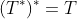 (T^{*})^*=T