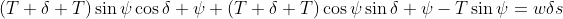 (T+\delta T)\sin{\psi}\cos{\delta \psi}+(T+\delta T)\cos{\psi}\sin{\delta \psi}-T\sin{\psi}=w\delta{s}