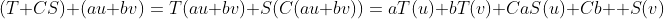 (T+CS) (au+bv)=T(au+bv)+S(C(au+bv))=aT(u)+bT(v)+CaS(u)+Cb  S(v)