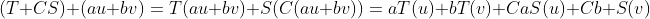 (T+CS) (au+bv)=T(au+bv)+S(C(au+bv))=aT(u)+bT(v)+CaS(u)+Cb S(v)