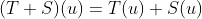 (T+S)(u)=T(u)+S(u)