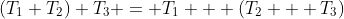 (T_1+T_2)+T_3 = T_1 + (T_2 + T_3)