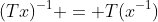 (Tx)^{-1} = T(x^{-1})