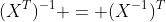 (X^{T})^{-1} = (X^{-1})^T