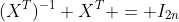 (X^{T})^{-1} X^T = I_{2n}
