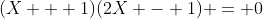 (X + 1)(2X - 1) = 0