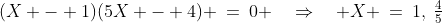(X - 1)(5X - 4) \:=\:0 \quad\Rightarrow\quad X \:=\:1,\:\tfrac{4}{5}