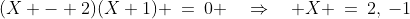 (X - 2)(X+1) \:=\:0 \quad\Rightarrow\quad X \:=\:2,\:-1