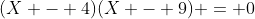 (X - 4)(X - 9) = 0