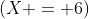 (X = 6)