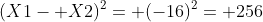 (X1- X2)^2= (-16)^2= 256