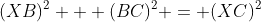 (XB)^2 + (BC)^2 = (XC)^2