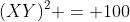 (XY)^2 = 100