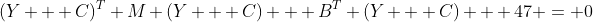 (Y + C)^T M (Y + C) + B^T (Y + C) + 47 = 0