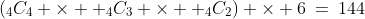 (_4C_4 \times  _4C_3 \times  _4C_2) \times 6\:=\:144