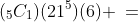 (_5C_1)(21^5)(6) \:=\: