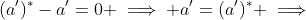 (a')^*-a'=0 \implies a'=(a')^* \implies