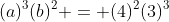 (a)^3(b)^2 = (4)^2(3)^3