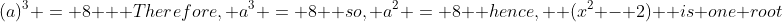 (a)^3 = 8   Therefore, a^3 = 8  so, a^2 = 8  hence,  (x^2 - 2)  is one root