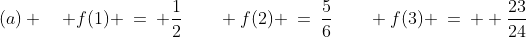 (a) \quad f(1) \:=\: \frac{1}{2}\qquad f(2) \:=\:\frac{5}{6}\qquad f(3) \:=\:  \frac{23}{24}