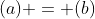 (a) = (b)