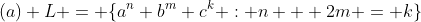 (a) L = \{a^n b^m c^k : n + 2m = k\}