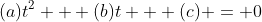 (a)t^2 + (b)t + (c) = 0