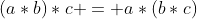 (a*b)*c = a*(b*c)