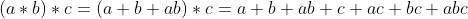 (a*b)*c=(a+b+ab)*c=a+b+ab+c+ac+bc+abc