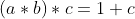 (a*b)*c=1+c