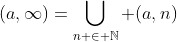 (a,\infty)=\bigcup_{n \in \mathbb{N}} (a,n)