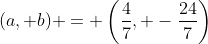 (a, b) = \left(\frac47, -\frac{24}{7}\right)
