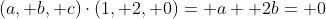 (a, b, c)\cdot(1, 2, 0)= a+ 2b= 0
